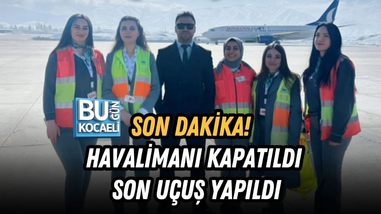 SON DAKİKA! HAVALİMANI KAPATILDI SON UÇUŞ YAPILDI