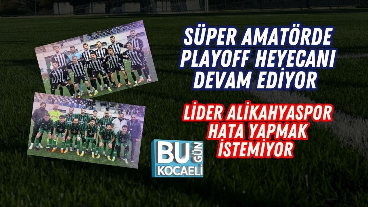 SÜPER AMATÖR DE PLAYOFF HEYECANI DEVAM EDİYOR ​LİDER ALİKAHYASPOR HATA YAPMAK İSTEMİYOR