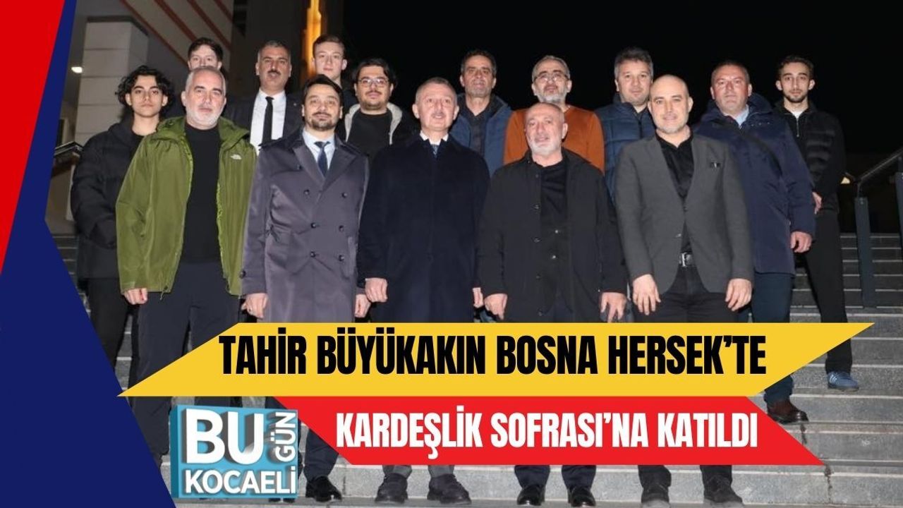 TAHİR BÜYÜKAKIN BOSNA HERSEK’TE KARDEŞLİK SOFRASI’NA KATILDI