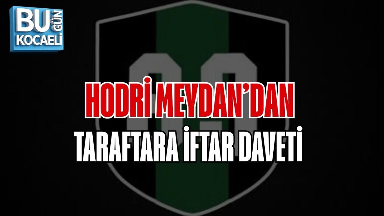 HODRİ MEYDAN’DAN TARAFTARA İFTAR DAVETİ