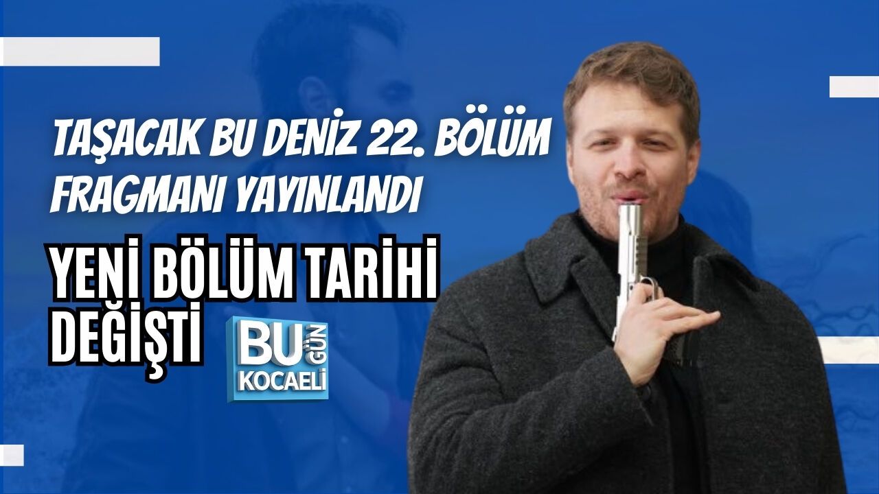 TAŞACAK BU DENİZ 22. BÖLÜM FRAGMANI YAYINLANDI: YENİ BÖLÜM TARİHİ DEĞİŞTİ