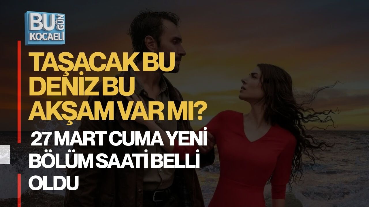 TAŞACAK BU DENİZ BU AKŞAM VAR MI?