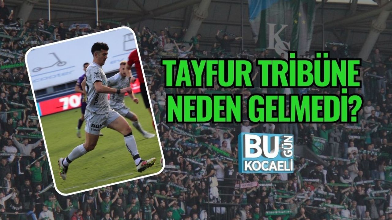 TAYFUR TRİBÜNE NEDEN GELMEDİ?