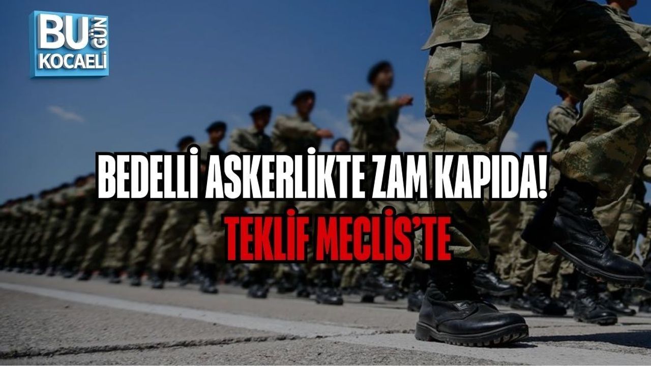 BEDELLİ ASKERLİKTE ZAM KAPIDA! TEKLİF MECLİS’TE