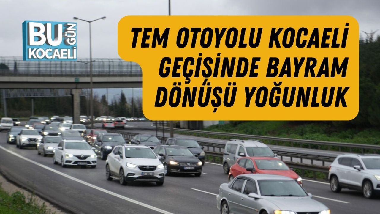 TEM OTOYOLU KOCAELİ GEÇİŞİNDE BAYRAM DÖNÜŞÜ YOĞUNLUK