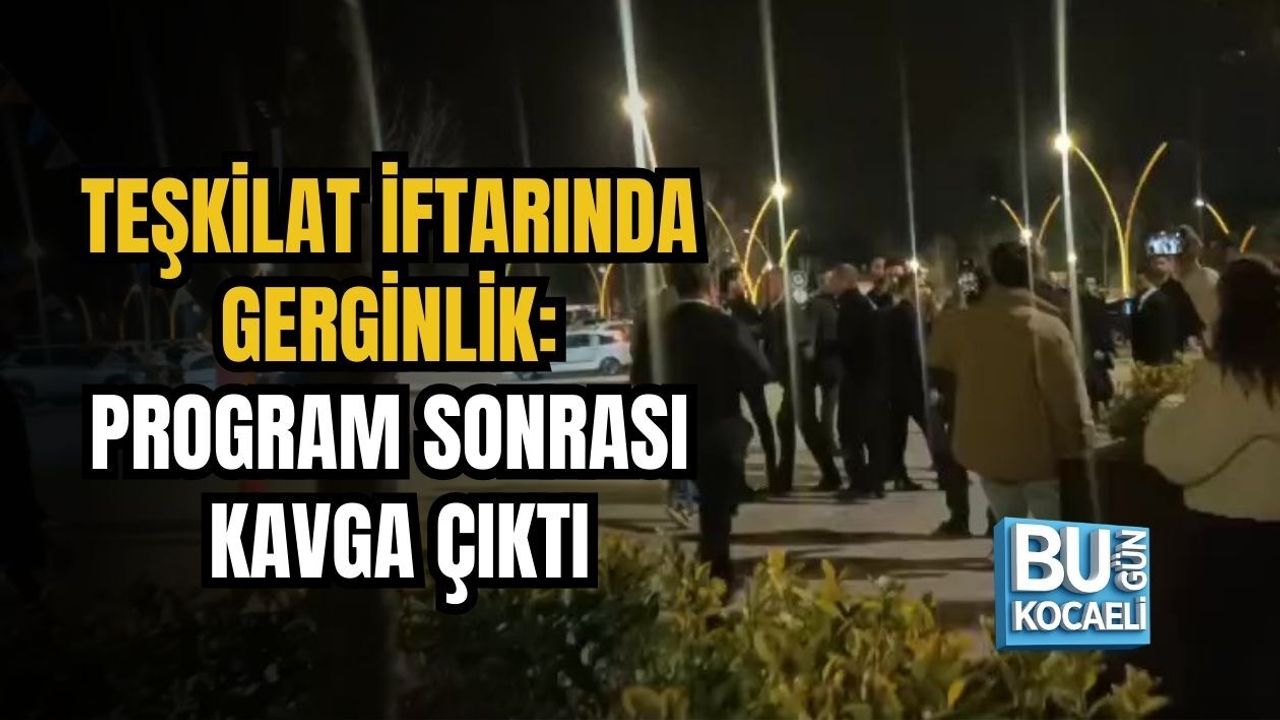 TEŞKİLAT İFTARINDA GERGİNLİK: PROGRAM SONRASI KAVGA ÇIKTI