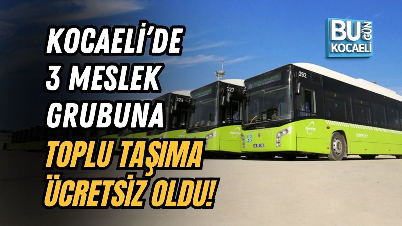 KOCAELİ’DE 3 MESLEK GRUBUNA TOPLU TAŞIMA ÜCRETSİZ OLDU!