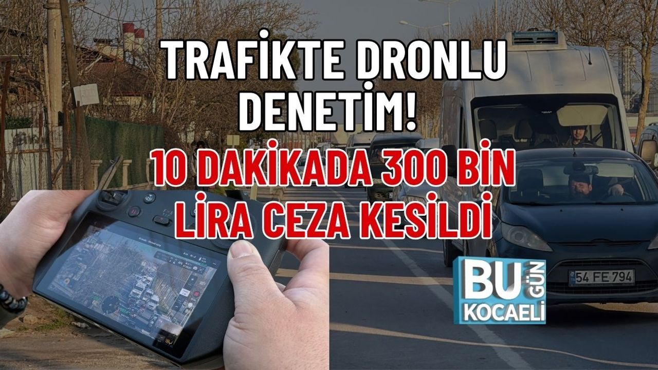 TRAFİKTE DRONLU DENETİM! 10 DAKİKADA 300 BİN LİRA CEZA KESİLDİ
