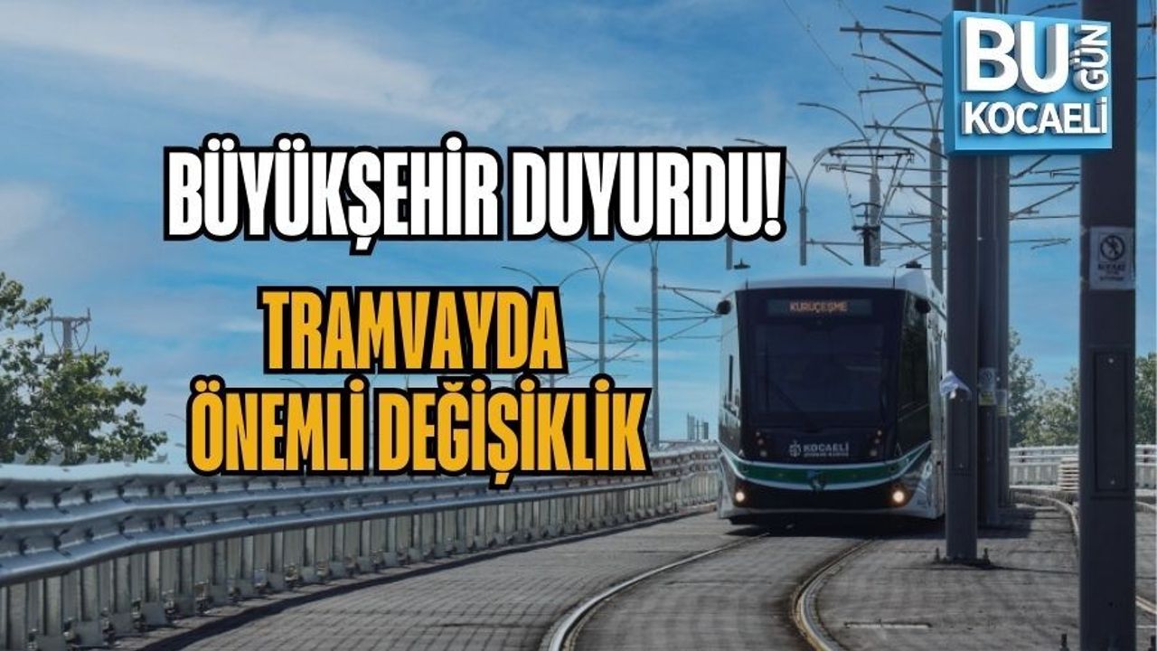 BÜYÜKŞEHİR DUYURDU! TRAMVAYDA ÖNEMLİ DEĞİŞİKLİK
