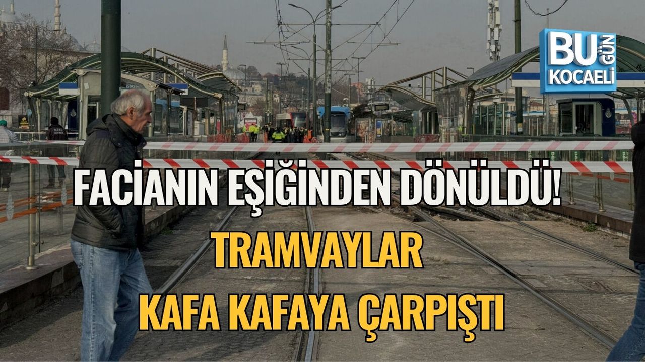 FACİANIN EŞİĞİNDEN DÖNÜLDÜ! TRAMVAYLAR KAFA KAFAYA ÇARPIŞTI
