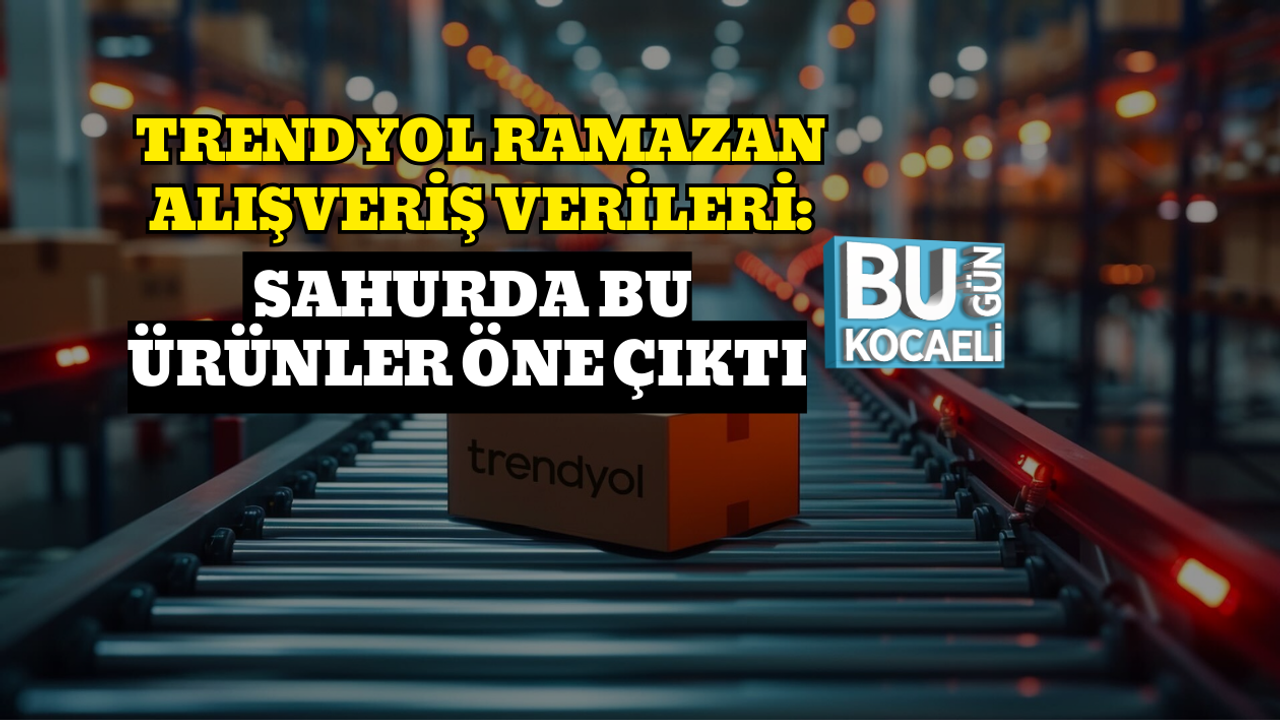 TRENDYOL RAMAZAN ALIŞVERİŞ VERİLERİ: SAHURDA BU ÜRÜNLER ÖNE ÇIKTI
