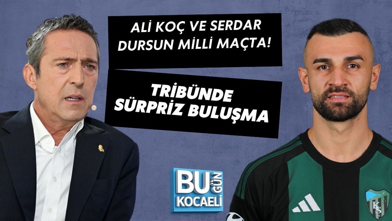 ALİ KOÇ VE SERDAR DURSUN MİLLİ MAÇTA! TRİBÜNDE SÜRPRİZ BULUŞMA