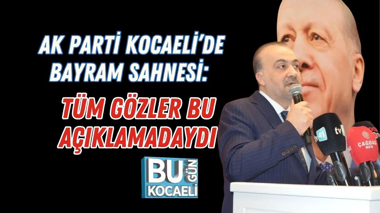 AK PARTİ KOCAELİ’DE BAYRAM SAHNESİ: TÜM GÖZLER BU AÇIKLAMADAYDI