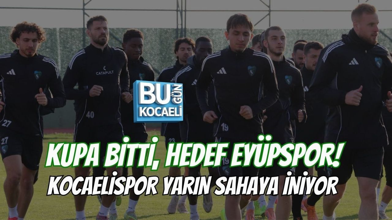 KUPA BİTTİ, HEDEF EYÜPSPOR! KOCAELİSPOR YARIN SAHAYA İNİYOR