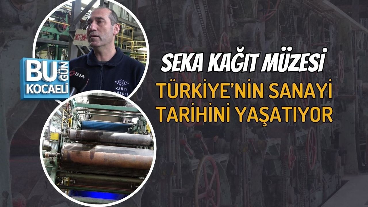 SEKA KAĞIT MÜZESİ TÜRKİYE’NİN SANAYİ TARİHİNİ YAŞATIYOR
