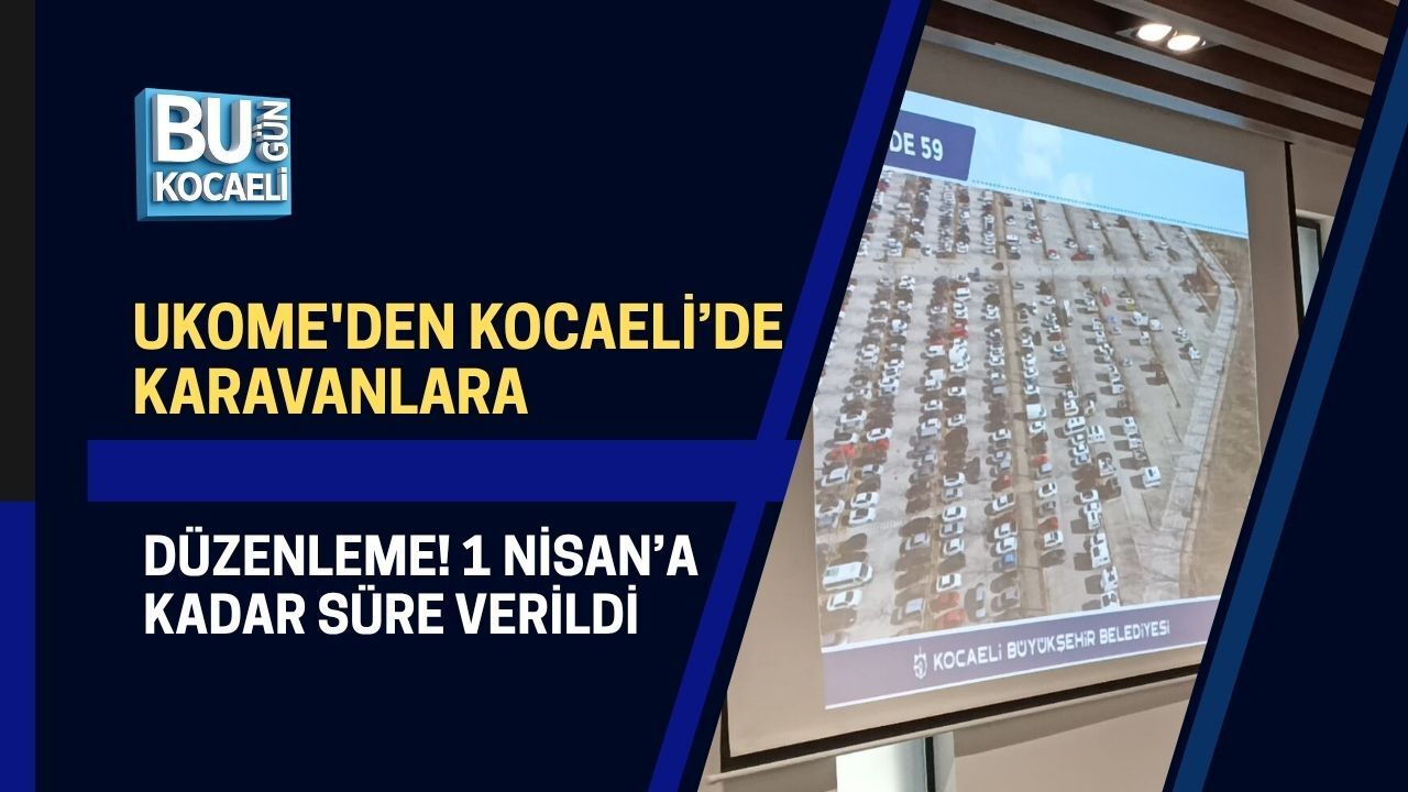 UKOME'DEN KOCAELİ’DE KARAVANLARA DÜZENLEME! 1 NİSAN’A KADAR SÜRE VERİLDİ