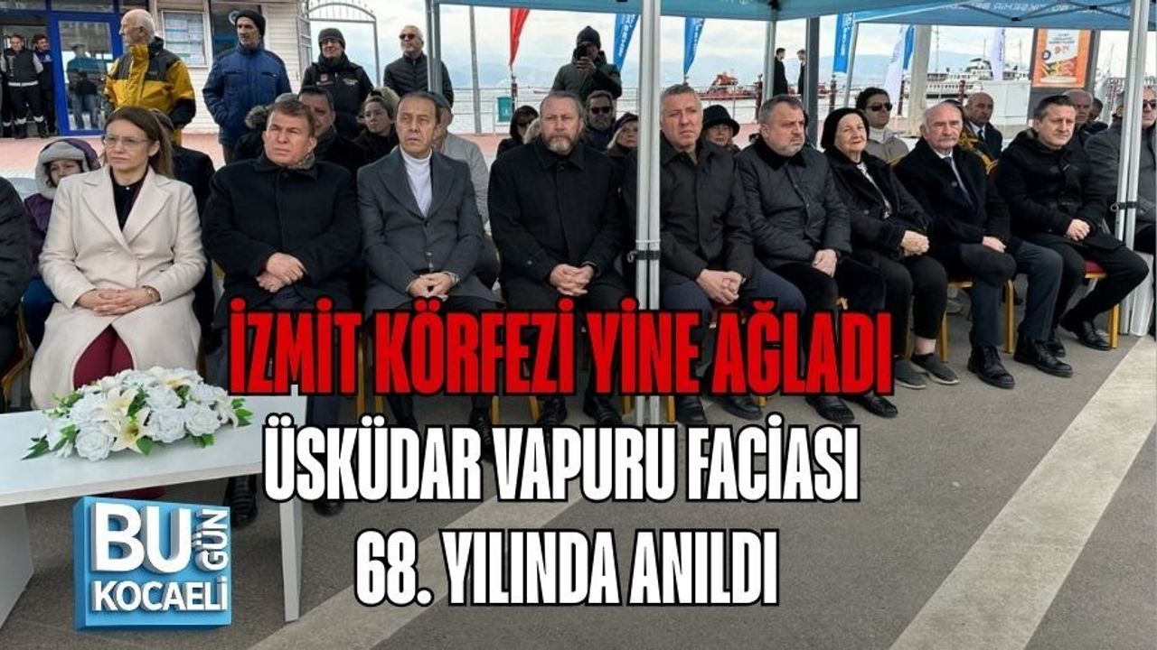 İZMİT KÖRFEZİ YİNE AĞLADI: ÜSKÜDAR VAPURU FACİASI 68. YILINDA ANILDI