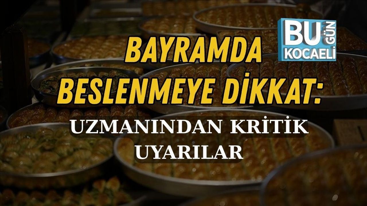 BAYRAMDA BESLENMEYE DİKKAT: UZMANINDAN KRİTİK UYARILAR