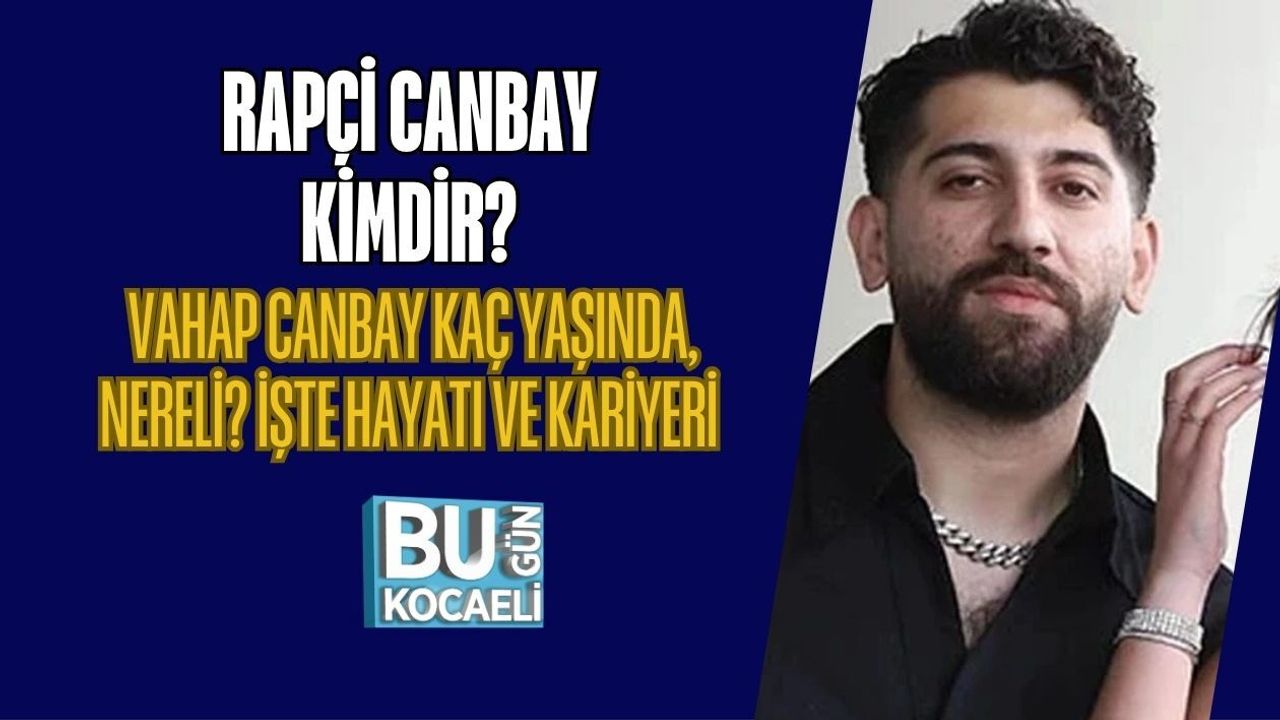 RAPÇİ CANBAY KİMDİR? VAHAP CANBAY KAÇ YAŞINDA, NERELİ? İŞTE HAYATI VE KARİYERİ