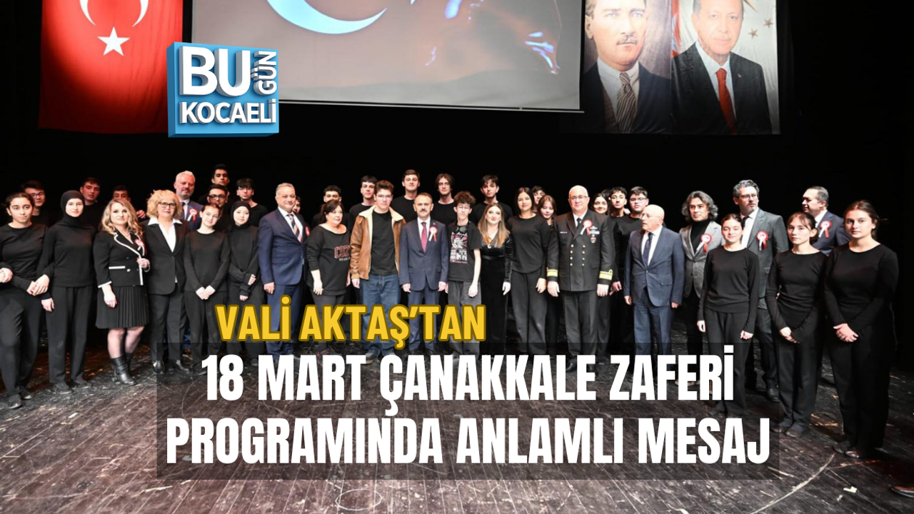 VALİ AKTAŞ’TAN 18 MART ÇANAKKALE ZAFERİ PROGRAMINDA ANLAMLI MESAJ