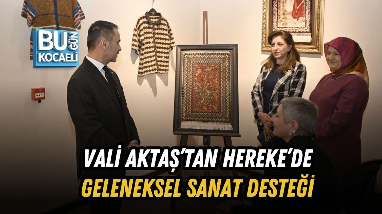 VALİ AKTAŞ’TAN HEREKE’DE GELENEKSEL SANAT DESTEĞİ