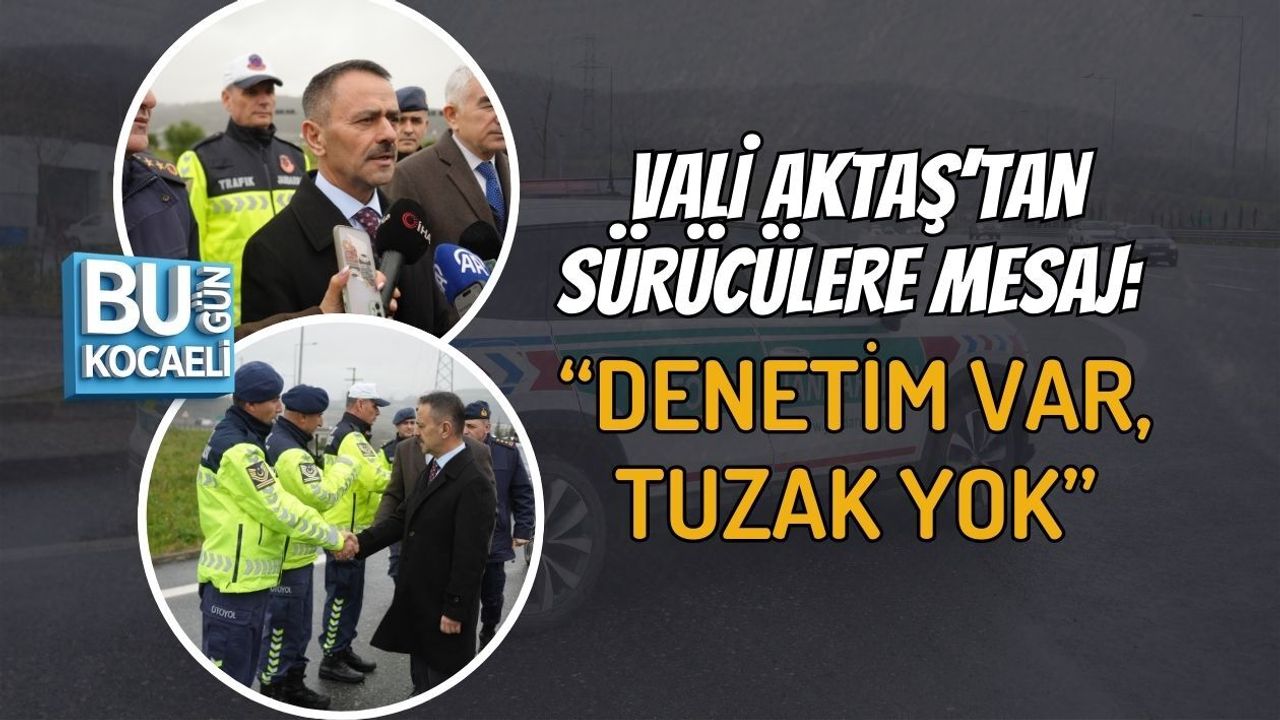 VALİ AKTAŞ’TAN SÜRÜCÜLERE MESAJ: “DENETİM VAR, TUZAK YOK”
