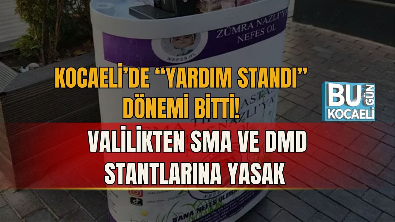 KOCAELİ’DE “YARDIM STANDI” DÖNEMİ BİTTİ! VALİLİKTEN SMA VE DMD STANTLARINA YASAK