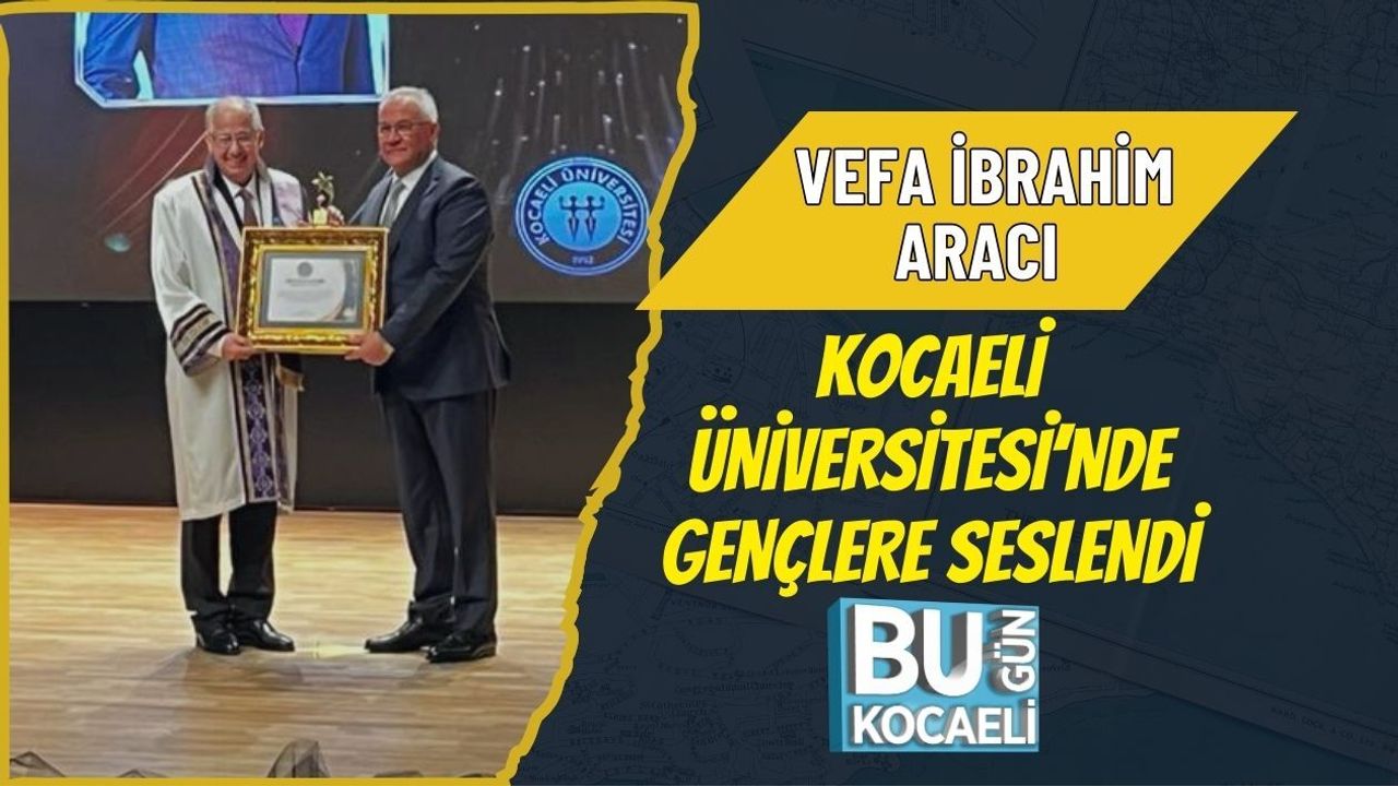 VEFA İBRAHİM ARACI KOCAELİ ÜNİVERSİTESİ’NDE GENÇLERE SESLENDİ