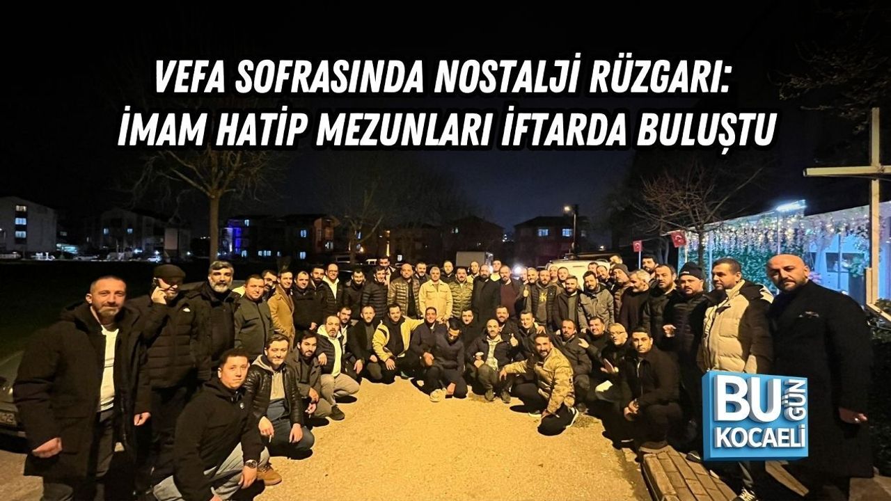 VEFA SOFRASINDA NOSTALJİ RÜZGARI: İMAM HATİP MEZUNLARI İFTARDA BULUŞTU