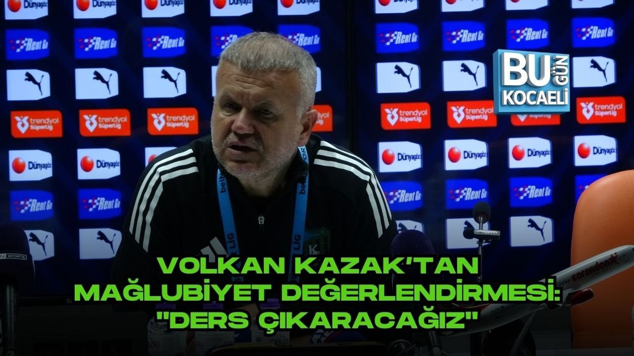 VOLKAN KAZAK’TAN MAĞLUBİYET DEĞERLENDİRMESİ: "DERS ÇIKARACAĞIZ"