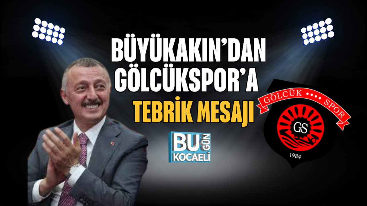 BÜYÜKAKIN’DAN GÖLCÜKSPOR’A TEBRİK MESAJI