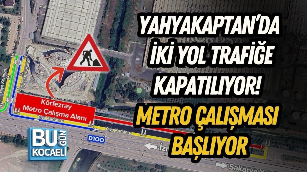 YAHYAKAPTAN’DA İKİ YOL TRAFİĞE KAPATILIYOR! METRO ÇALIŞMASI BAŞLIYOR