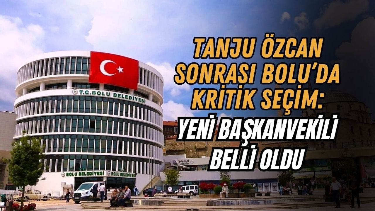 TANJU ÖZCAN SONRASI BOLU’DA KRİTİK SEÇİM: YENİ BAŞKANVEKİLİ BELLİ OLDU