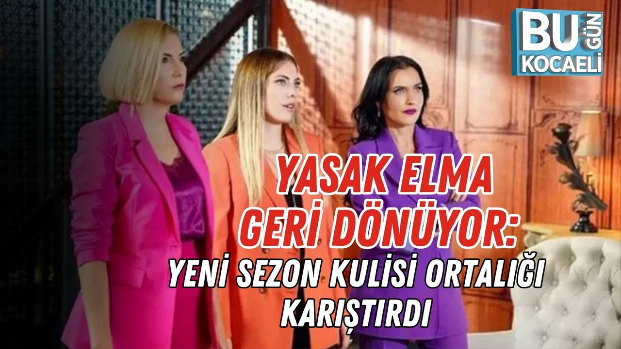 YASAK ELMA GERİ DÖNÜYOR: YENİ SEZON KULİSİ ORTALIĞI KARIŞTIRDI