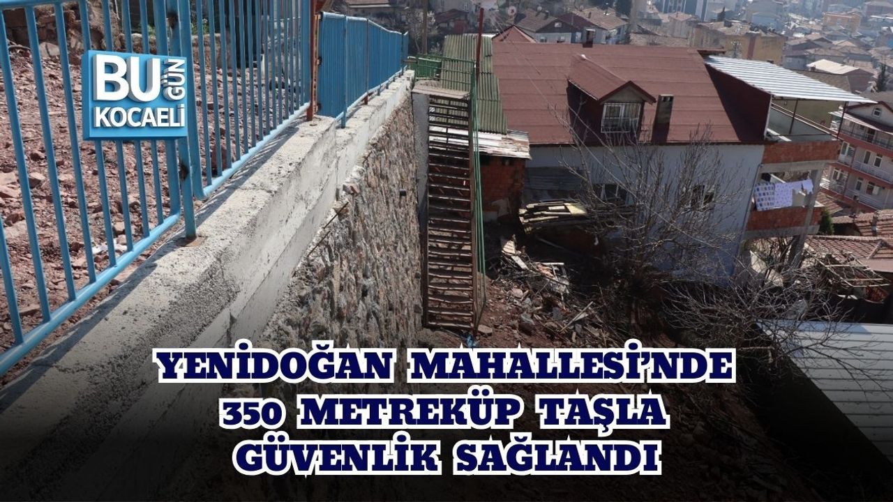 YENİDOĞAN MAHALLESİ’NDE 350 METREKÜP TAŞLA GÜVENLİK SAĞLANDI