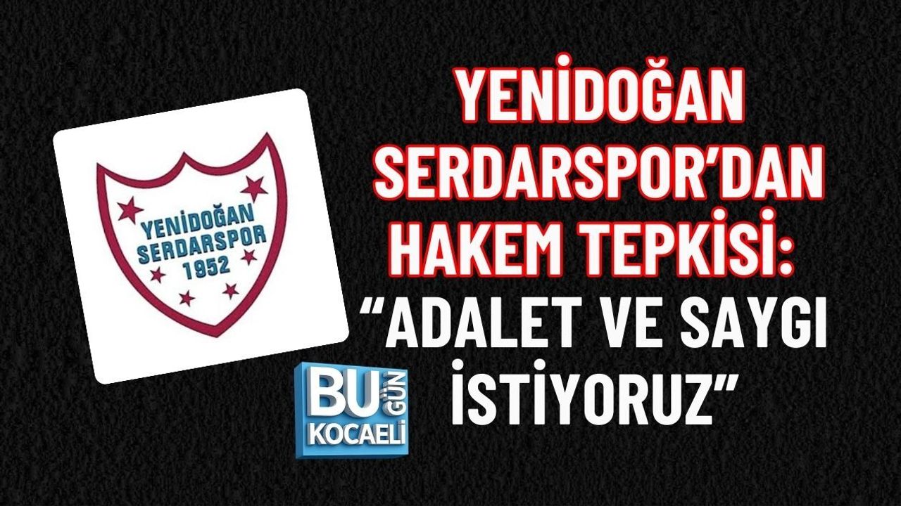 YENİDOĞAN SERDARSPOR’DAN HAKEM TEPKİSİ: “ADALET VE SAYGI İSTİYORUZ”