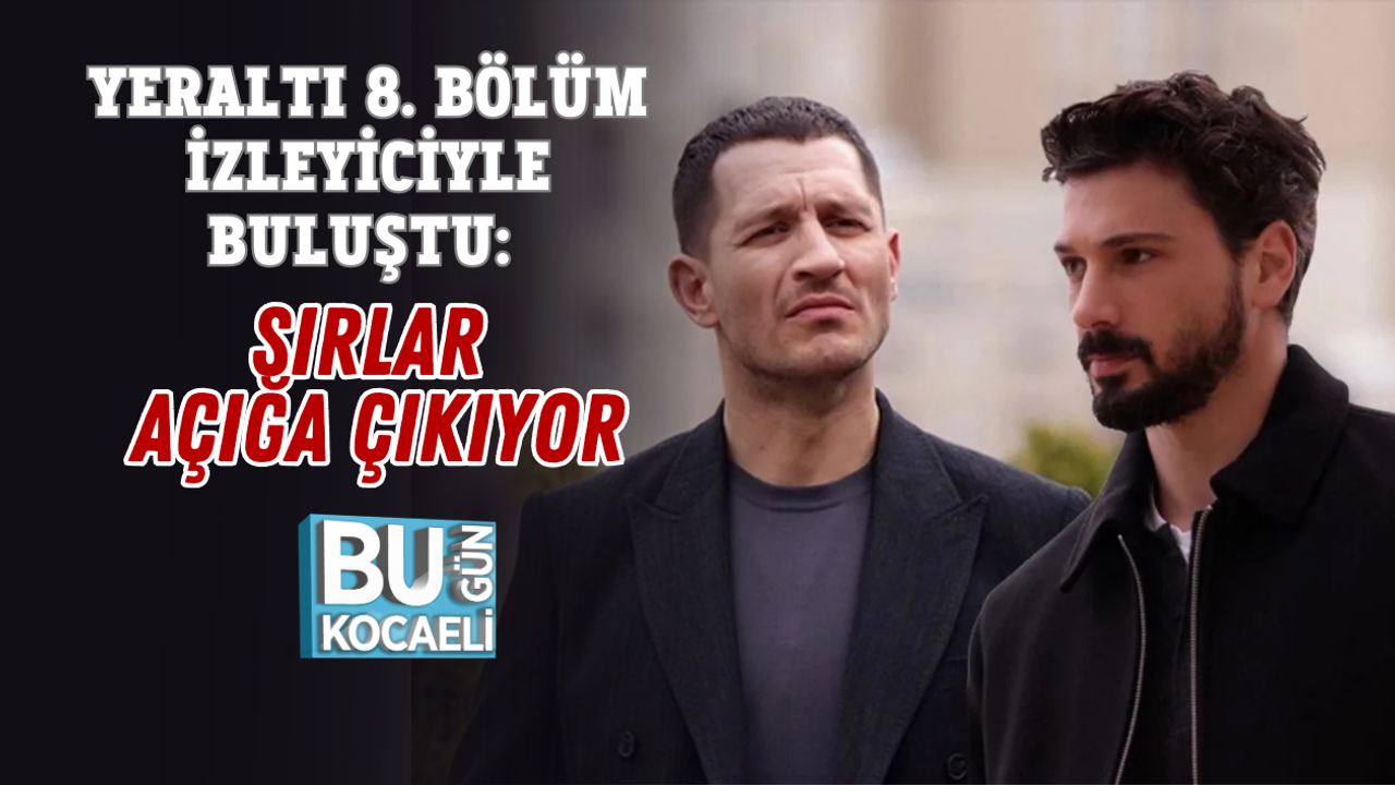 YERALTI 8. BÖLÜM İZLEYİCİYLE BULUŞTU: SIRLAR AÇIĞA ÇIKIYOR
