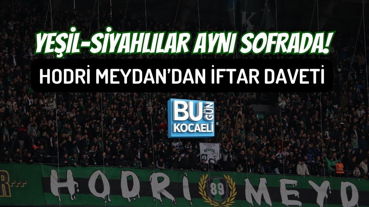 YEŞİL-SİYAHLILAR AYNI SOFRADA: HODRİ MEYDAN’DAN İFTAR DAVETİ