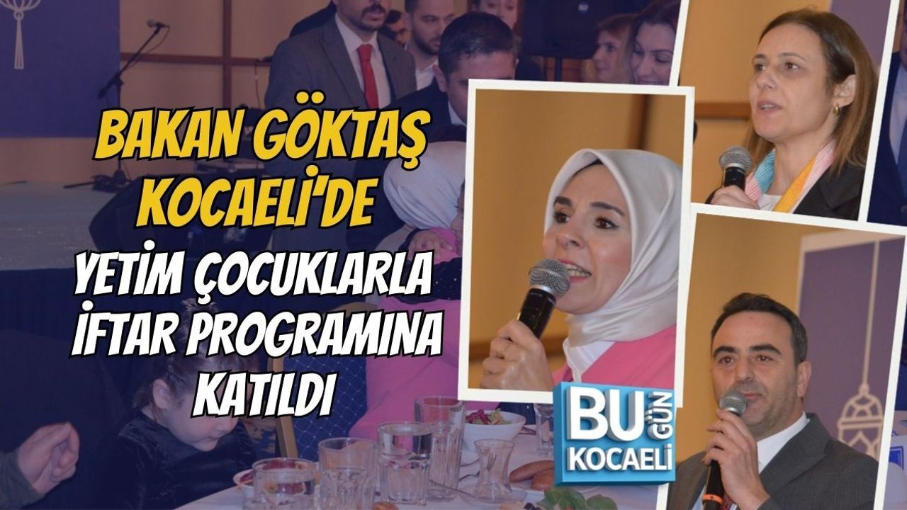 BAKAN GÖKTAŞ KOCAELİ’DE YETİM ÇOCUKLARLA İFTAR PROGRAMINA KATILDI