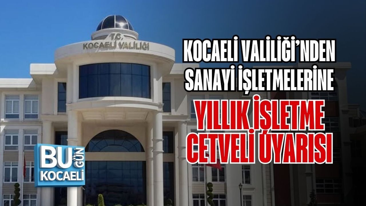 KOCAELİ VALİLİĞİ’NDEN SANAYİ İŞLETMELERİNE YILLIK İŞLETME CETVELİ UYARISI
