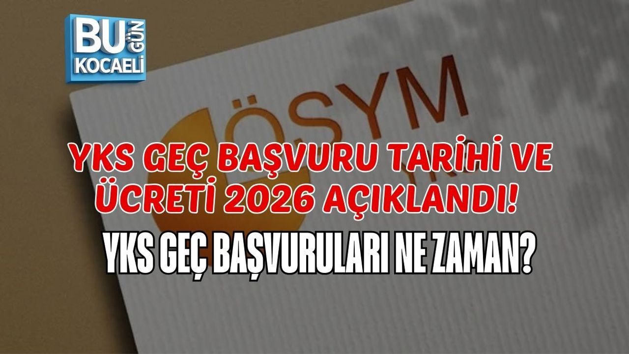 YKS GEÇ BAŞVURU TARİHİ VE ÜCRETİ 2026 AÇIKLANDI! YKS GEÇ BAŞVURULARI NE ZAMAN?
