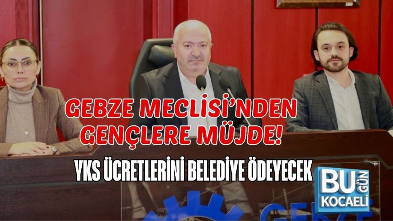 GEBZE MECLİSİ’NDEN GENÇLERE MÜJDE: YKS ÜCRETLERİNİ BELEDİYE ÖDEYECEK