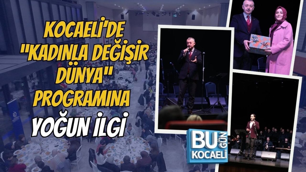 KOCAELİ’DE “KADINLA DEĞİŞİR DÜNYA” PROGRAMINA YOĞUN İLGİ