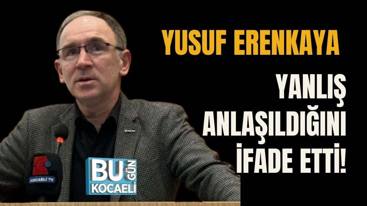 YUSUF ERENKAYA YANLIŞ ANLAŞILDIĞINI İFADE ETTİ!