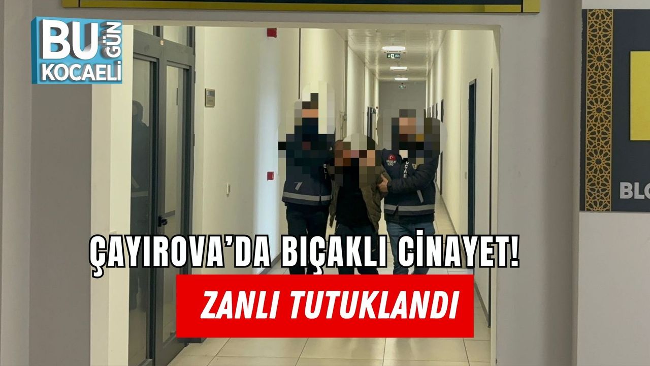 ÇAYIROVA’DA BIÇAKLI CİNAYET! ZANLI TUTUKLANDI