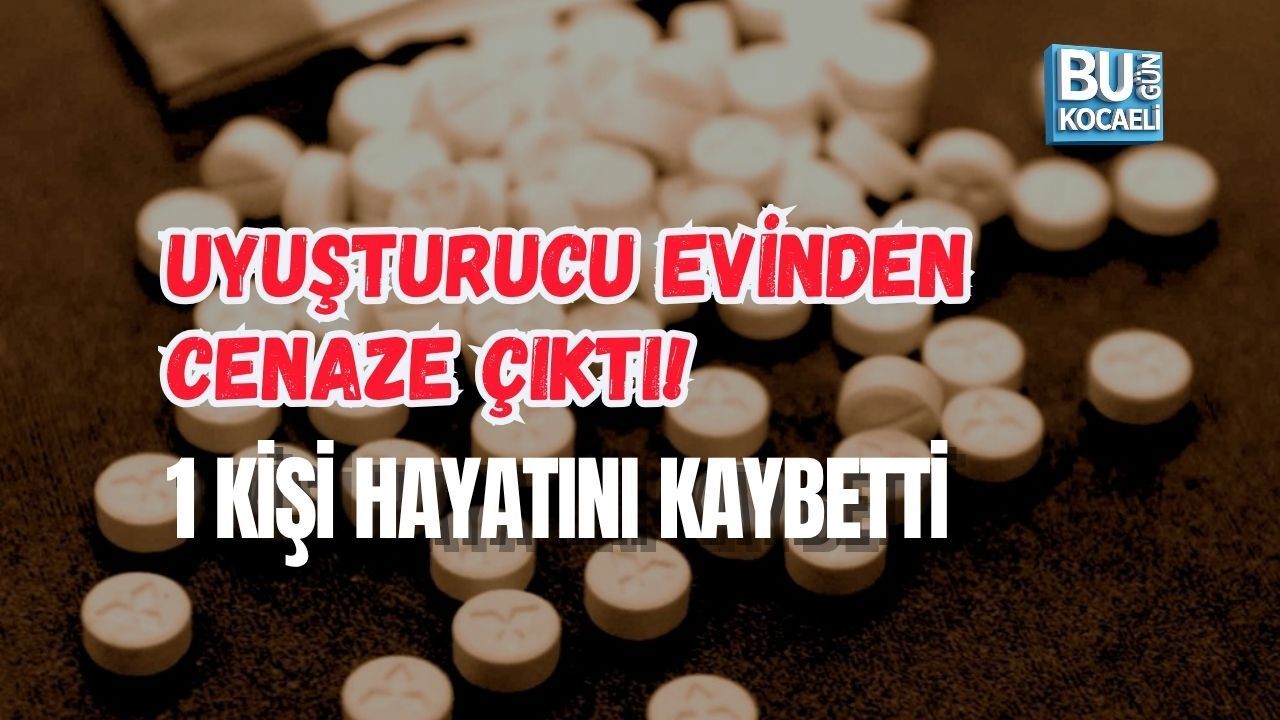UYUŞTURUCU EVİNDEN CENAZE ÇIKTI: 1 KİŞİ HAYATINI KAYBETTİ
