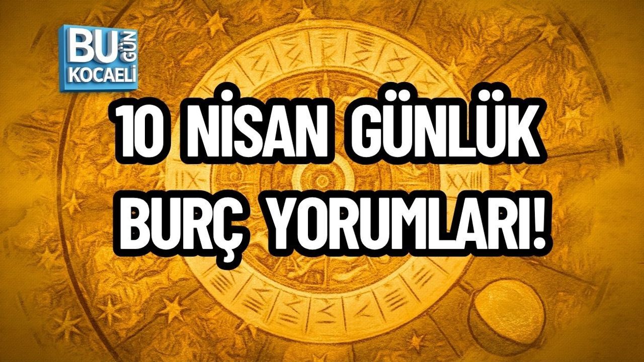10 NİSAN GÜNLÜK BURÇ YORUMLARI!