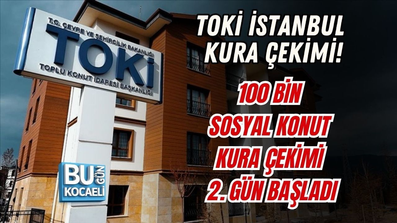 TOKİ İSTANBUL KURA ÇEKİMİ! 100 BİN SOSYAL KONUT KURA ÇEKİMİ 2. GÜN BAŞLADI: CANLI İZLE VE SONUÇ DETAYLARI