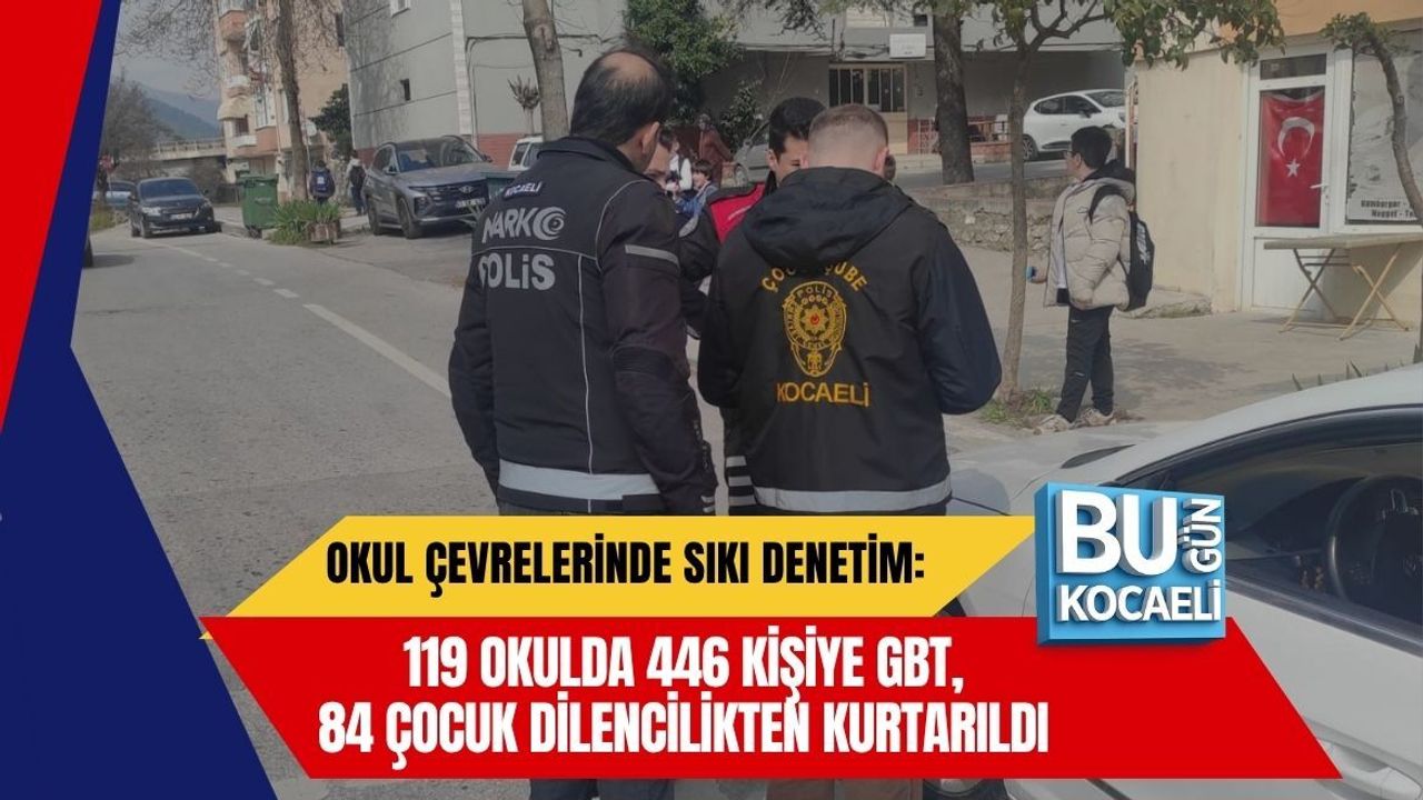 OKUL ÇEVRELERİNDE SIKI DENETİM: 119 OKULDA 446 KİŞİYE GBT, 84 ÇOCUK DİLENCİLİKTEN KURTARILDI