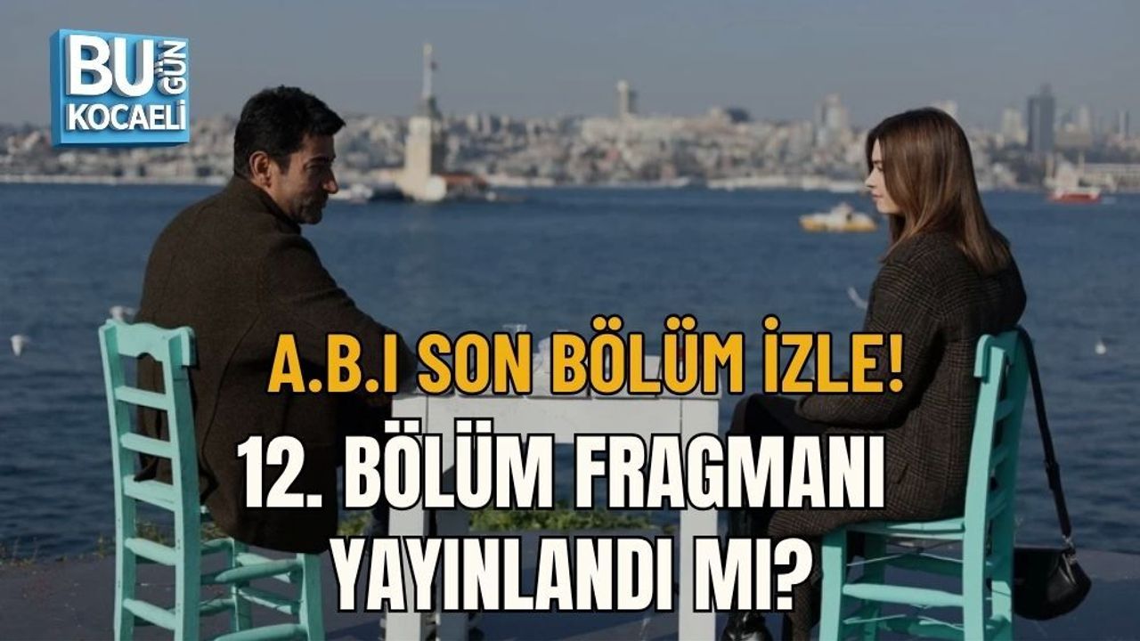 A.B.I SON BÖLÜM İZLE! 12. BÖLÜM FRAGMANI YAYINLANDI MI?